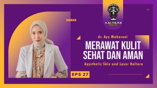 Kaltara Podcast #27 – dr. Maharani Ayu bicara tentang Merawat Kulit Sehat dan Aman
